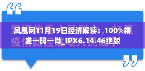 鳳凰網(wǎng)11月19日經(jīng)濟解讀：100%精準一碼一肖_IPX6.14.46絕版