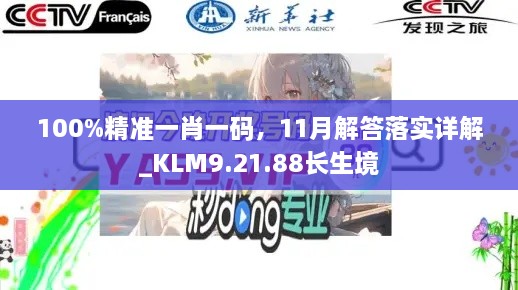 100%精準(zhǔn)一肖一碼，11月解答落實(shí)詳解_KLM9.21.88長生境