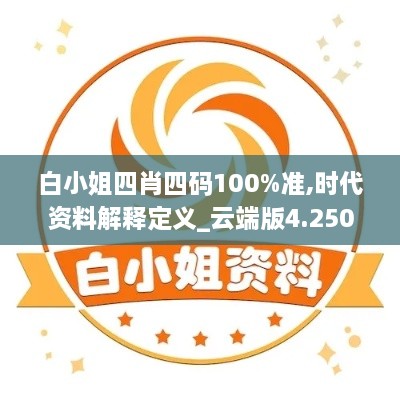 白小姐四肖四碼100%準(zhǔn),時(shí)代資料解釋定義_云端版4.250