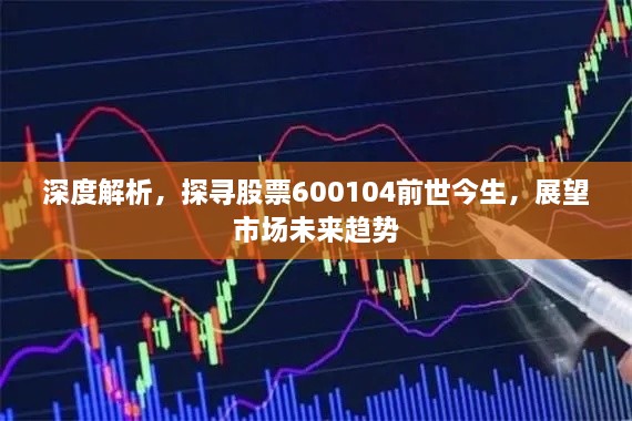 深度解析，探尋股票600104前世今生，展望市場未來趨勢