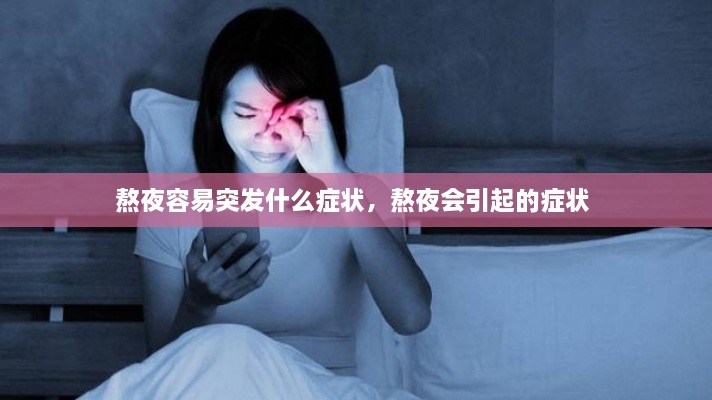 熬夜容易突發(fā)什么癥狀，熬夜會引起的癥狀 