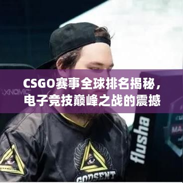 CSGO賽事全球排名揭秘，電子競技巔峰之戰(zhàn)的震撼力量！