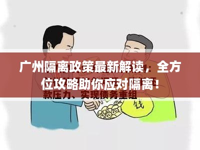 廣州隔離政策最新解讀，全方位攻略助你應(yīng)對隔離！