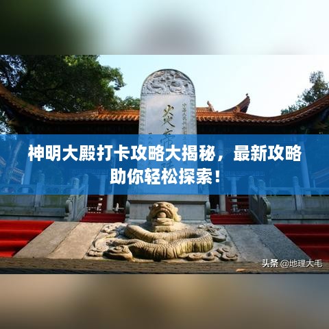 神明大殿打卡攻略大揭秘，最新攻略助你輕松探索！