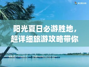 陽光夏日必游勝地，超詳細(xì)旅游攻略帶你飛遍最佳夏日目的地