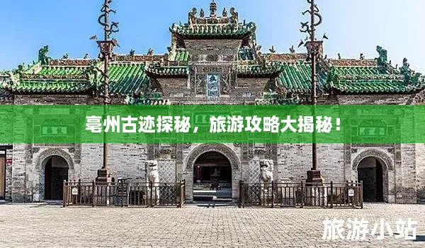 亳州古跡探秘，旅游攻略大揭秘！