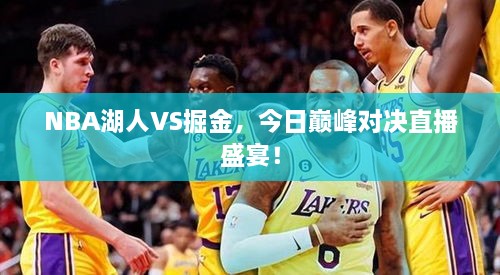 NBA湖人VS掘金，今日巔峰對決直播盛宴！