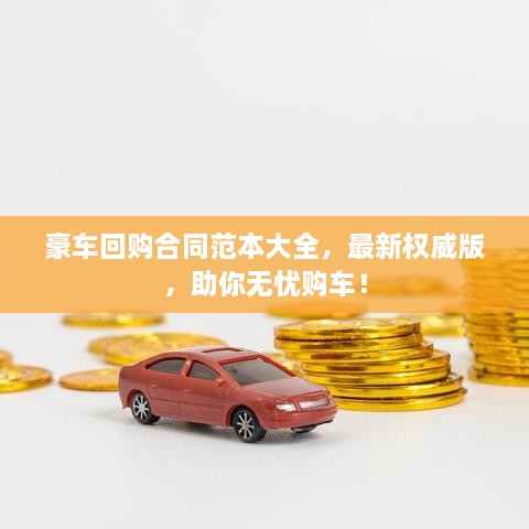 豪車回購合同范本大全，最新權(quán)威版，助你無憂購車！