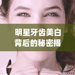 明星牙齒美白背后的秘密揭秘！