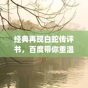 經(jīng)典再現(xiàn)白蛇傳評書，百度帶你重溫千年傳說