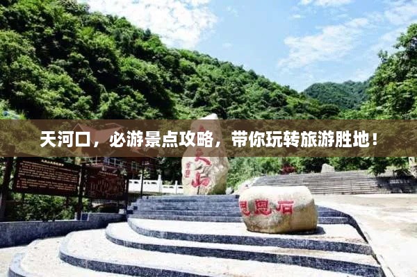 天河口，必游景點(diǎn)攻略，帶你玩轉(zhuǎn)旅游勝地！