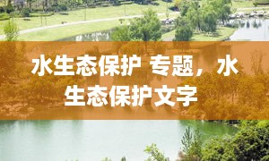 水生態(tài)保護(hù) 專題，水生態(tài)保護(hù)文字 