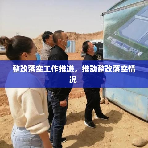 整改落實工作推進，推動整改落實情況 