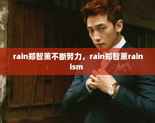 rain鄭智薰不斷努力，rain鄭智薰rainism 